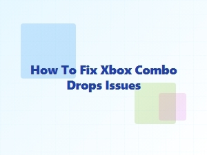 How to Fix Xbox Combo Drops Issues