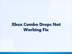 Xbox Combo Drops Not Working Fix Guide
