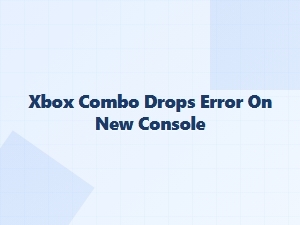 Xbox Combo Drops Error on New Console
