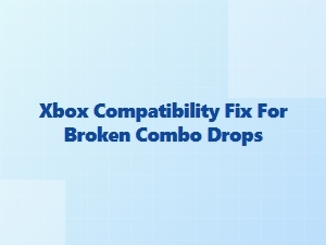 Xbox Compatibility Fix for Broken Combo Drops