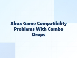 Xbox Game Compatibility Issues with Combo Drops